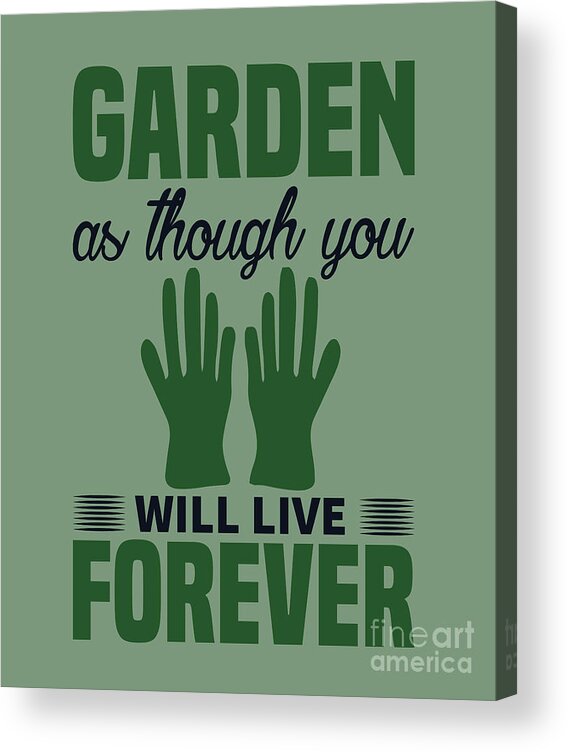 Gardening Acrylic Print featuring the digital art Gardening Gift Garden As Though You Will Live Forever by Jeff Creation