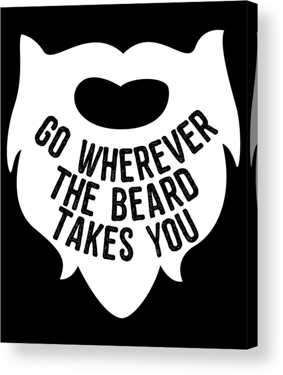 Funny Acrylic Print featuring the digital art Go Wherever The Beard Takes You by Flippin Sweet Gear