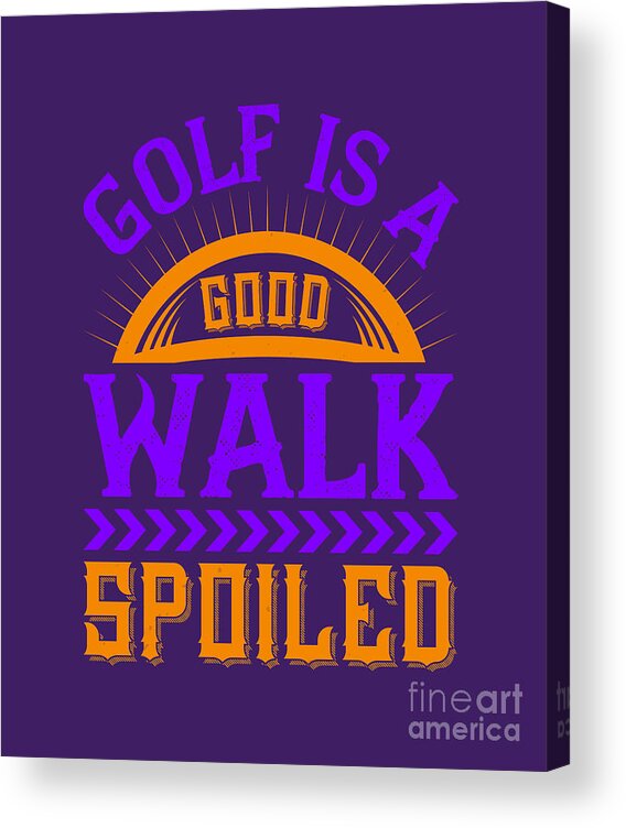 Golfer Acrylic Print featuring the digital art Golfer Gift Golf Is A Good Walk Spoiled Golf Quote by Jeff Creation