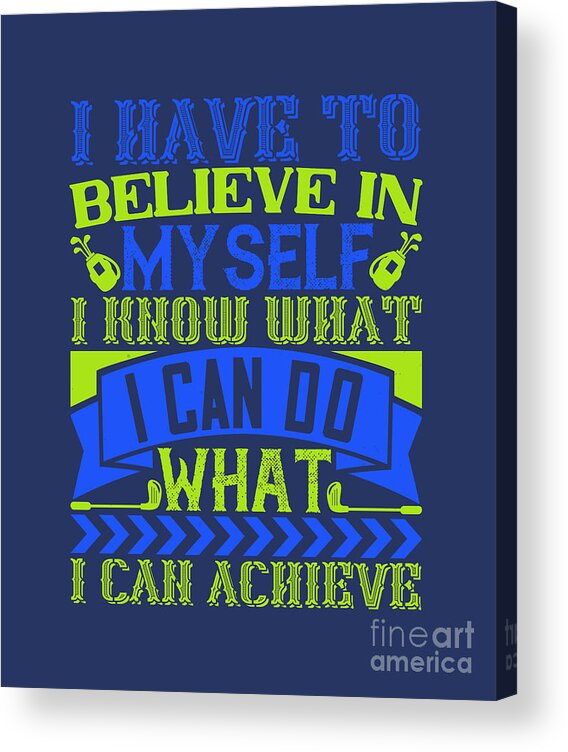 Golfer Acrylic Print featuring the digital art Golfer Gift I Have To Believe In Myself I Know What I Can Do Golf Quote by Jeff Creation