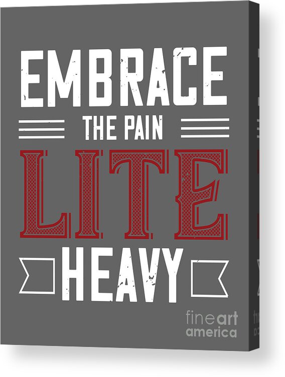 Gym Lover Gift Embrace The Pain Lite Heavy Workout Acrylic Print by Jeff  Creation - Pixels