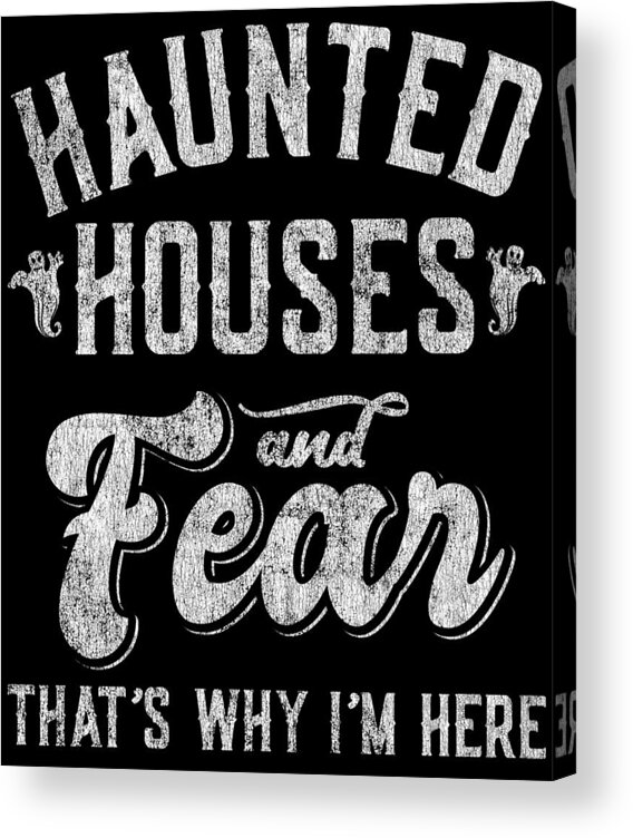 Cool Acrylic Print featuring the digital art Haunted Houses and Fear Thats Why Im Here Halloween by Flippin Sweet Gear