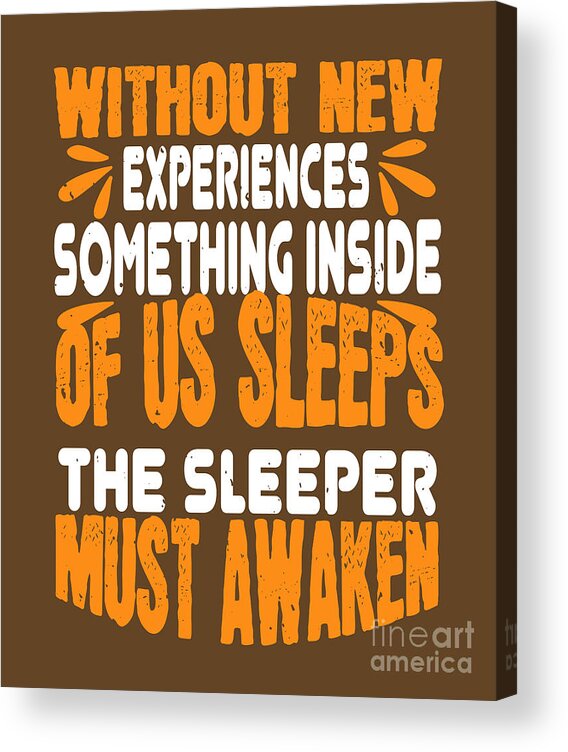 Hiker Acrylic Print featuring the digital art Hiker Gift Without New Experiences Something Inside Of Us Sleeps The Sleeper Must Awaken Hiking by Jeff Creation
