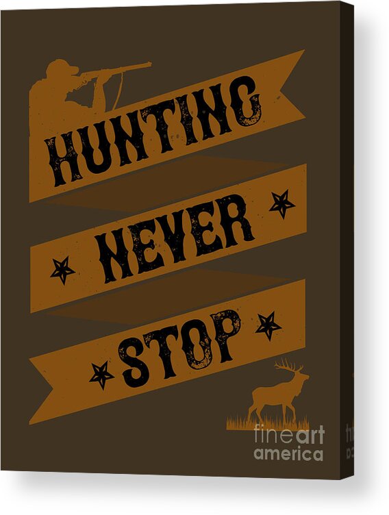 Hunter Acrylic Print featuring the digital art Hunter Gift Hunting Never Stop Funny Hunting Quote by Jeff Creation