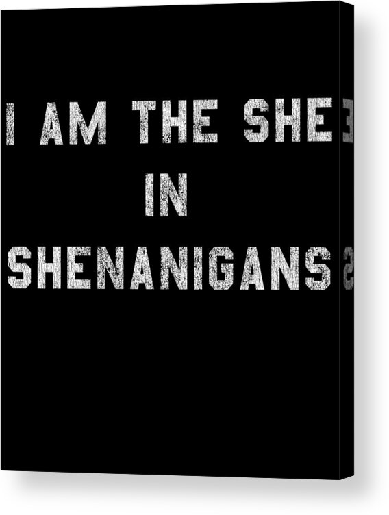 Funny Acrylic Print featuring the digital art I Am the She in Shenanigans St Patricks by Flippin Sweet Gear