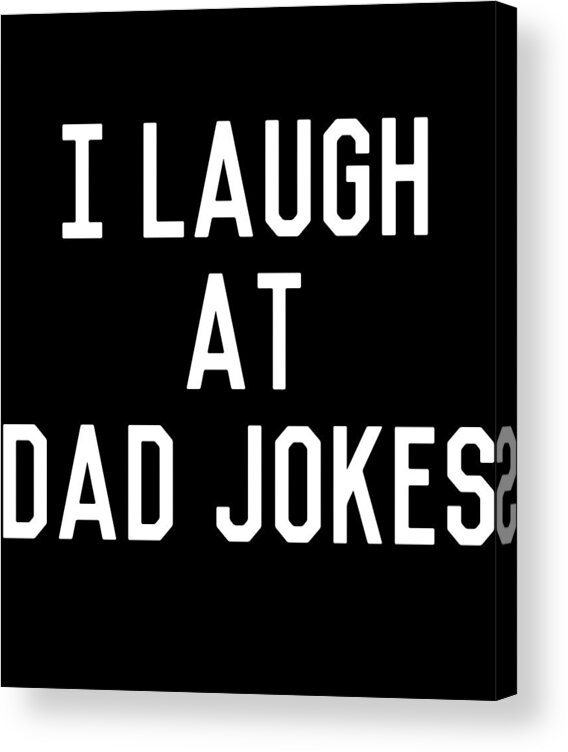 Gifts For Dad Acrylic Print featuring the digital art I Laugh At Dad Jokes by Flippin Sweet Gear