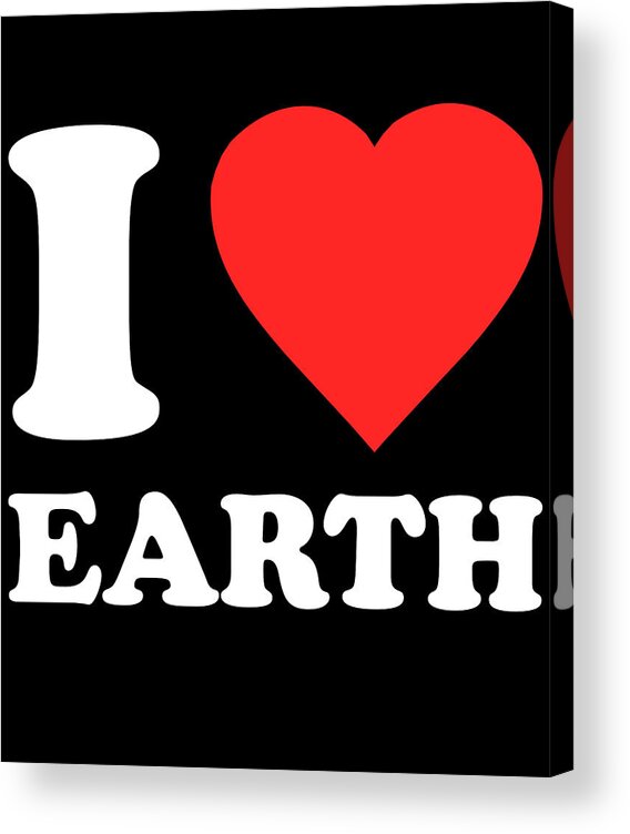 Funny Acrylic Print featuring the digital art I Love Earth by Flippin Sweet Gear