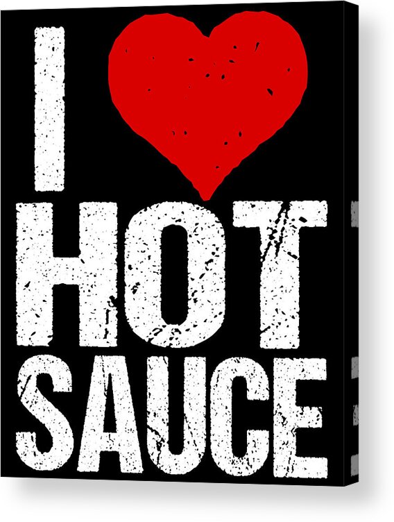 Funny Acrylic Print featuring the digital art I Love Hot Sauce by Flippin Sweet Gear