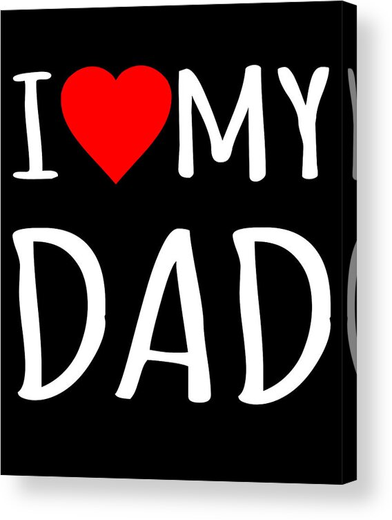 Gifts For Dad Acrylic Print featuring the digital art I Love My Dad by Flippin Sweet Gear