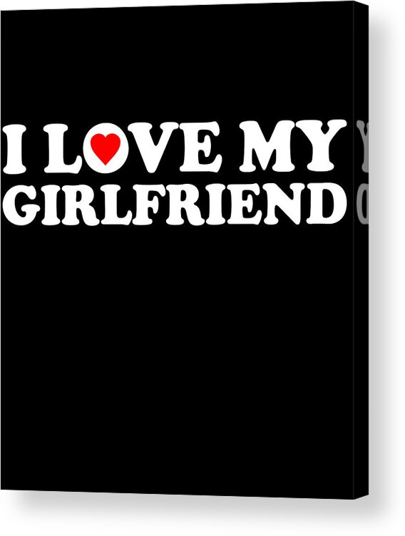 Gifts For Girlfriend Acrylic Print featuring the digital art I Love My Girlfriend by Flippin Sweet Gear