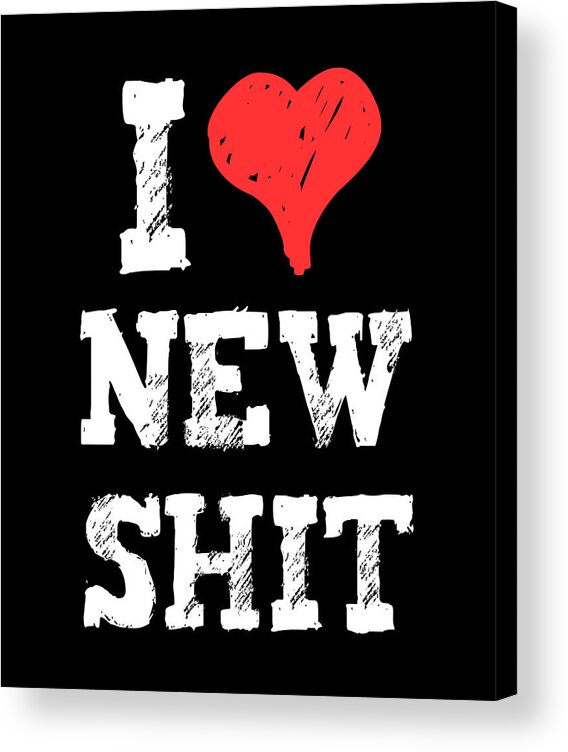 Funny Acrylic Print featuring the digital art I Love New Shit by Flippin Sweet Gear