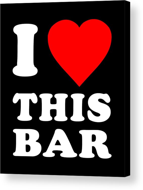 Funny Acrylic Print featuring the digital art I Love This Bar by Flippin Sweet Gear