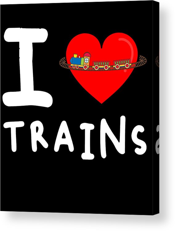 Funny Acrylic Print featuring the digital art I Love Trains by Flippin Sweet Gear