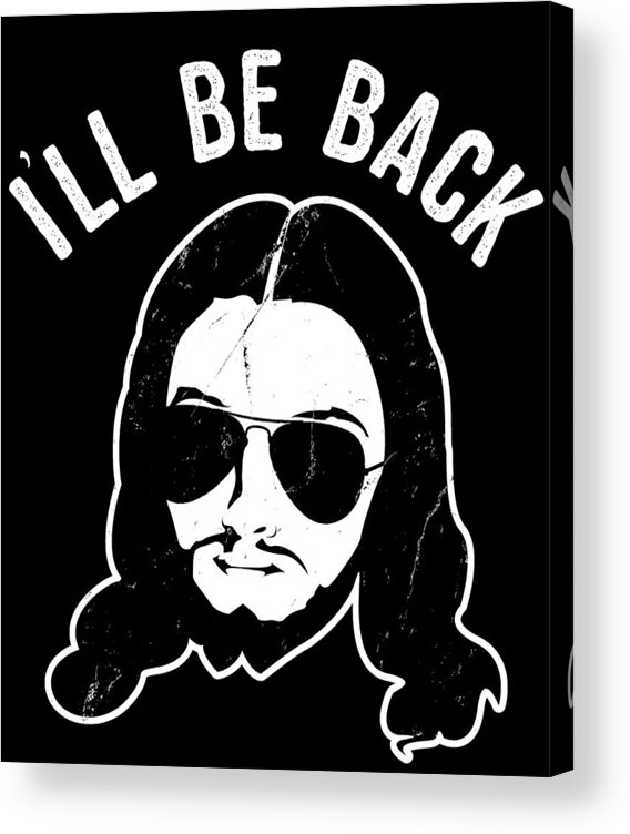 Funny Acrylic Print featuring the digital art Ill Be Back Jesus Coming by Flippin Sweet Gear