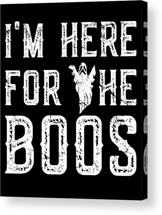 Halloween Acrylic Print featuring the digital art Im Here For The Boos Halloween by Flippin Sweet Gear