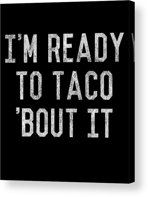 Funny Acrylic Print featuring the digital art Im Ready to Taco Bout It by Flippin Sweet Gear