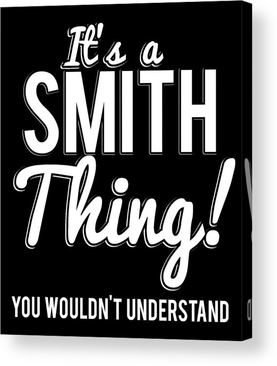 Funny Acrylic Print featuring the digital art Its A Smith Thing You Wouldnt Understand by Flippin Sweet Gear