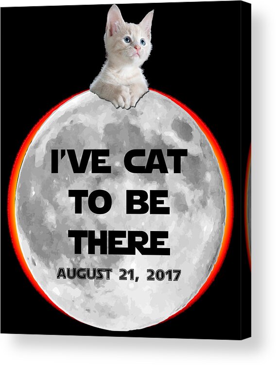 Funny Acrylic Print featuring the digital art Ive Cat To Be There Solar Eclipse by Flippin Sweet Gear