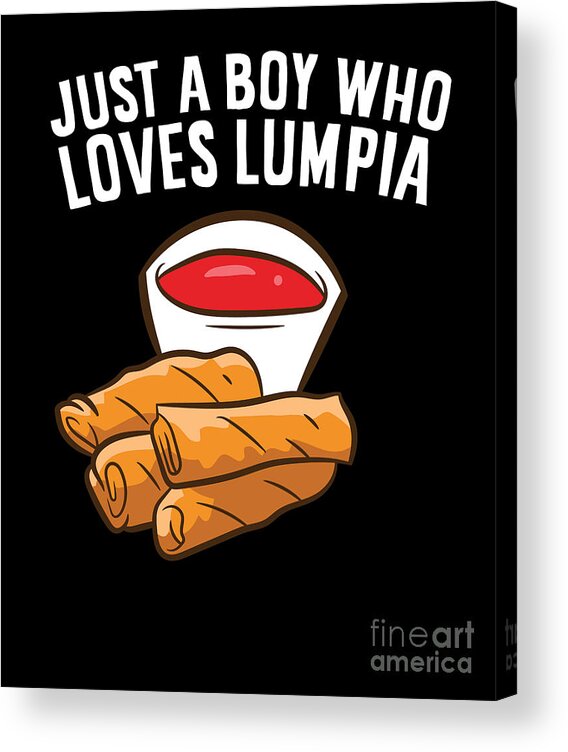 Just a Boy Who Loves Lumpia Funny Spring Rolls Lumpia Acrylic Print by EQ  Designs - Pixels