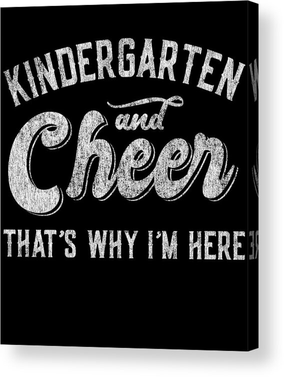 Cool Acrylic Print featuring the digital art Kindergarten and Cheer Thats Why Im Here by Flippin Sweet Gear