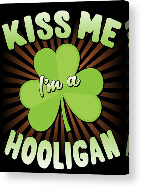 St Patricks Day Acrylic Print featuring the digital art Kiss Me Im A Hooligan St Patricks by Flippin Sweet Gear