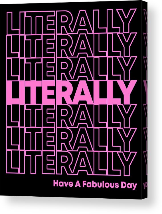 Funny Acrylic Print featuring the digital art Literally Have a Fabulous Day by Flippin Sweet Gear