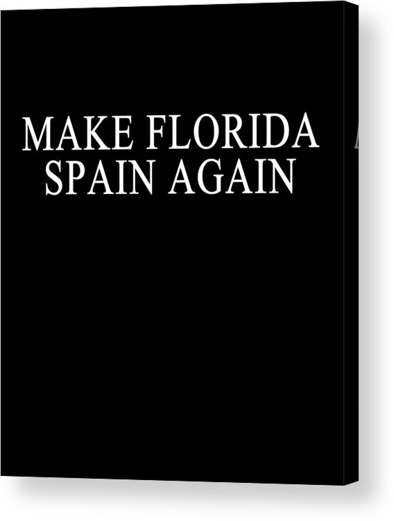 Funny Acrylic Print featuring the digital art Make Florida Spain Again by Flippin Sweet Gear
