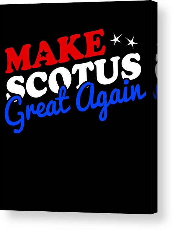 Funny Acrylic Print featuring the digital art Make the Supreme Court SCOTUS Great Again by Flippin Sweet Gear