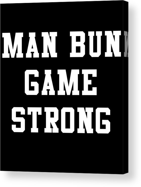 Funny Acrylic Print featuring the digital art Man Bun Game Strong by Flippin Sweet Gear