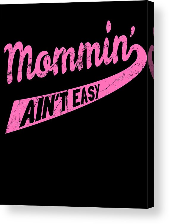 Gifts For Mom Acrylic Print featuring the digital art Mommin Aint Easy by Flippin Sweet Gear