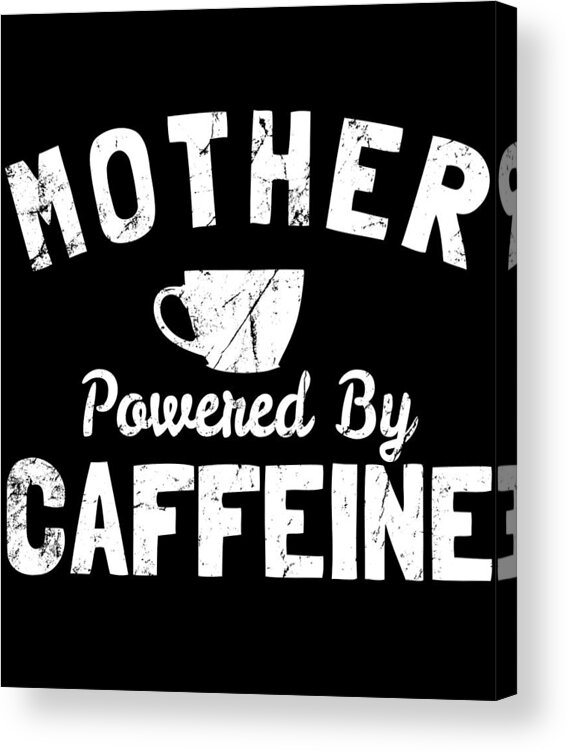 Funny Acrylic Print featuring the digital art Mother Powered By Caffeine by Flippin Sweet Gear