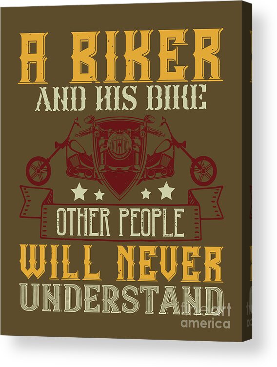Motorcycle Acrylic Print featuring the digital art Motorcycle Lover Gift A Biker And His Bike Other People Will Never Understand Biker by Jeff Creation