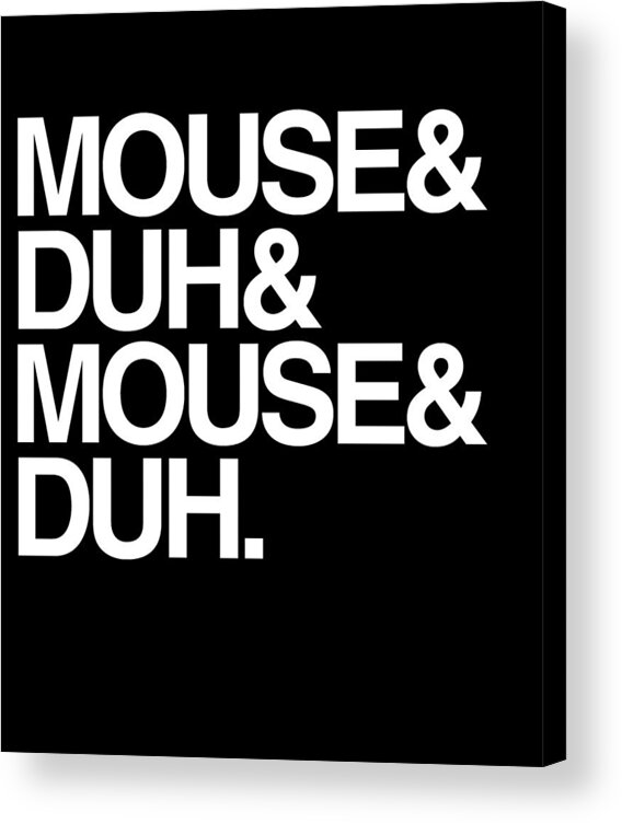 Halloween Acrylic Print featuring the digital art Mouse and Duh Im a Mouse by Flippin Sweet Gear