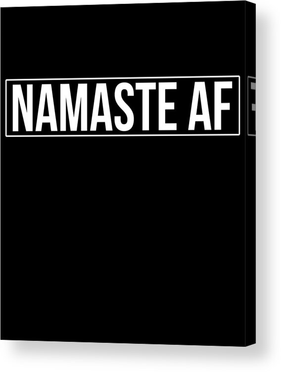 Funny Acrylic Print featuring the digital art Namaste AF Yoga by Flippin Sweet Gear