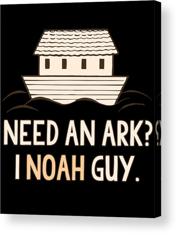 Cool Acrylic Print featuring the digital art Need An Ark I Noah Guy Funny Christian by Flippin Sweet Gear