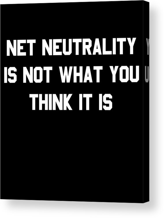 Funny Acrylic Print featuring the digital art Net Neutrality Is Not What You Think It Is by Flippin Sweet Gear