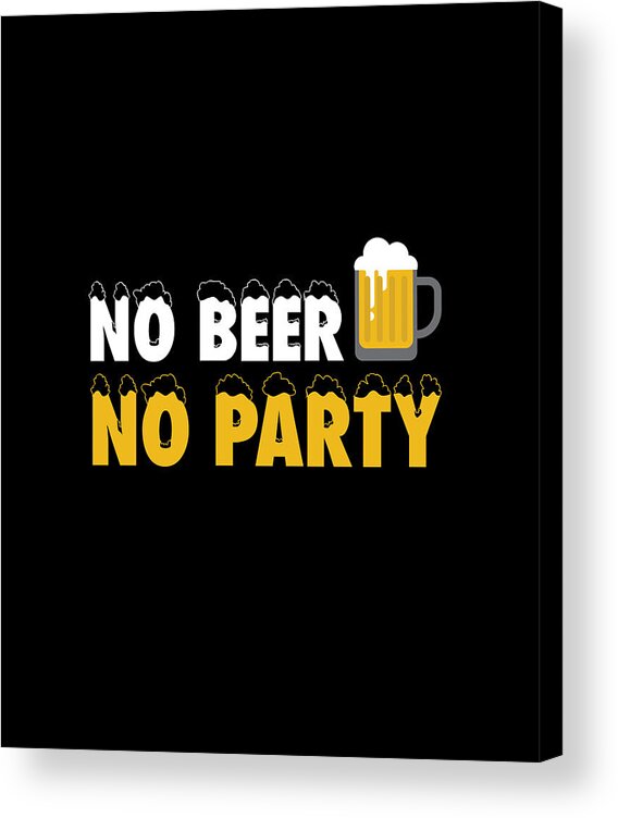 Beer Acrylic Print featuring the digital art No Beer No Party by Jacob Zelazny