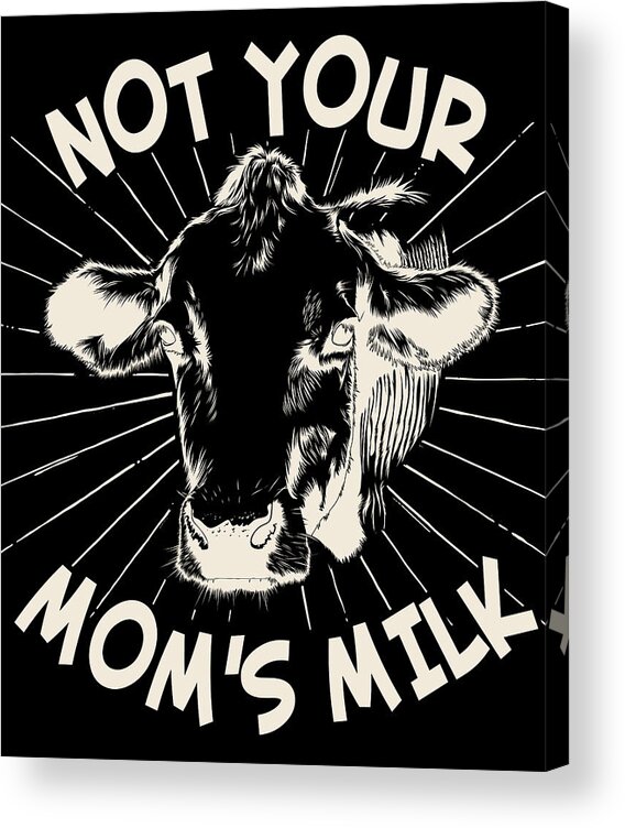 Gifts For Mom Acrylic Print featuring the digital art Not Your Moms Milk Go Vegan by Flippin Sweet Gear