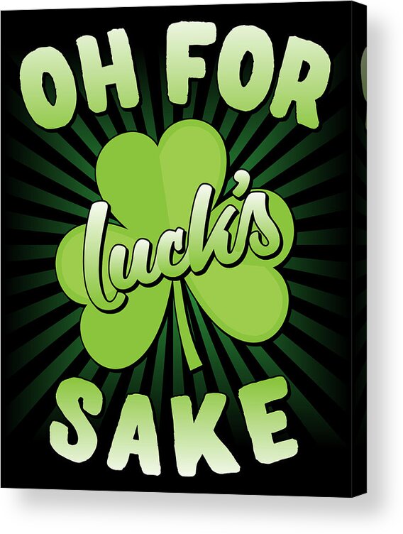 Shamrock Acrylic Print featuring the digital art Oh For Lucks Sake St Patricks Day by Flippin Sweet Gear