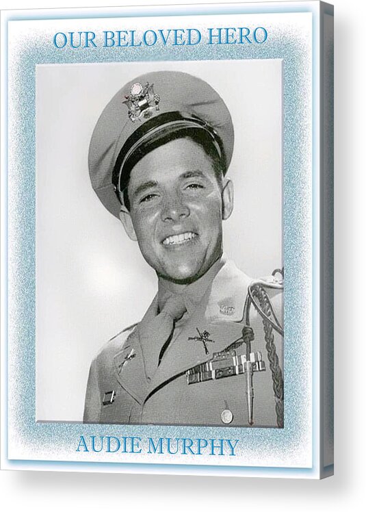 Audie Murphy Acrylic Print featuring the digital art Our Beloved Hero - Audie Murphy by Dyle Warren
