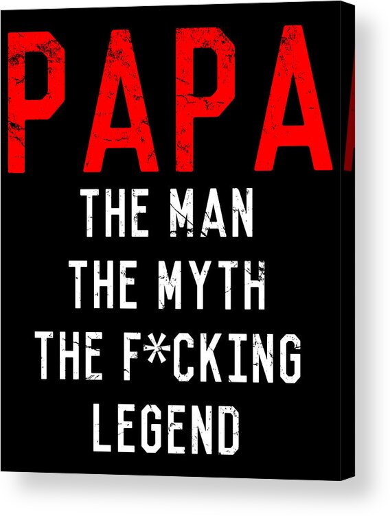 Funny Acrylic Print featuring the digital art Papa The Fucking Legend Fathers Day by Flippin Sweet Gear