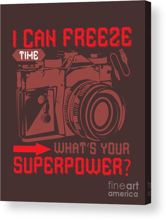 Photograph Acrylic Print featuring the digital art Photograph Gift I Can Freeze Time What's Your Photo Lover by Jeff Creation