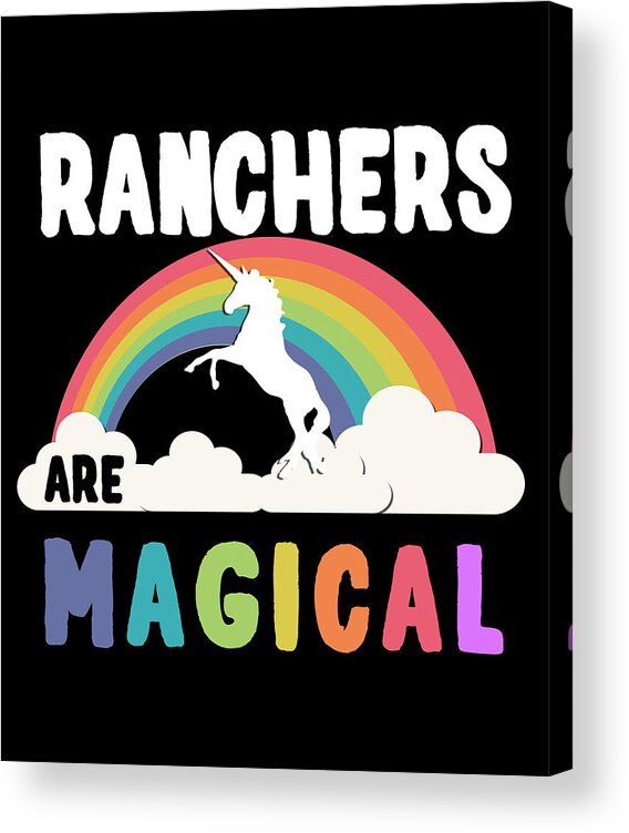 Funny Acrylic Print featuring the digital art Ranchers Are Magical by Flippin Sweet Gear