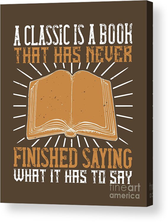 Reader Acrylic Print featuring the digital art Reader Gift A Classic Is A Book That Has Never Finished Saying What It Has To Say by Jeff Creation