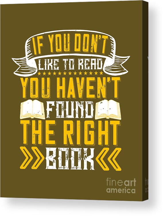 Reader Acrylic Print featuring the digital art Reader Gift If You Don't Like To Read You Haven't Found The Right Book by Jeff Creation