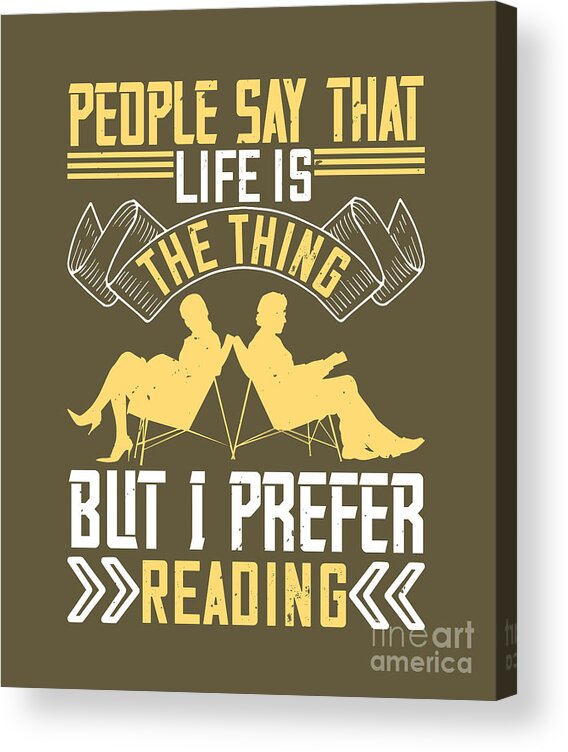Reader Acrylic Print featuring the digital art Reader Gift People Say That Life Is The Thing But I Prefer Reading by Jeff Creation