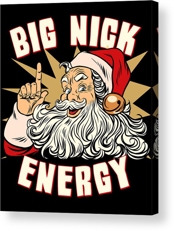 Christmas 2023 Acrylic Print featuring the digital art Santa Big Nick Energy Funny Christmas by Flippin Sweet Gear