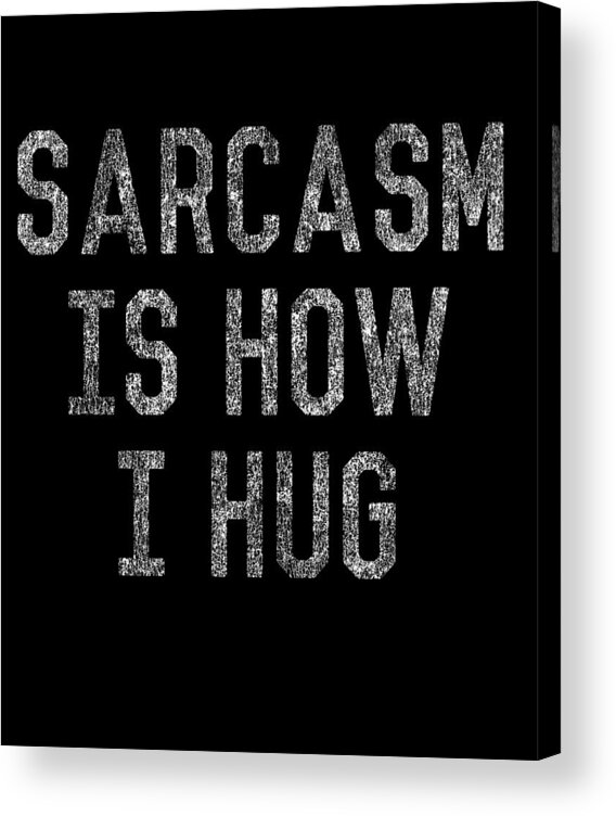 Funny Acrylic Print featuring the digital art Sarcasm Is How I Hug by Flippin Sweet Gear