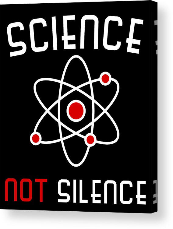 Funny Acrylic Print featuring the digital art Science Not Silence by Flippin Sweet Gear