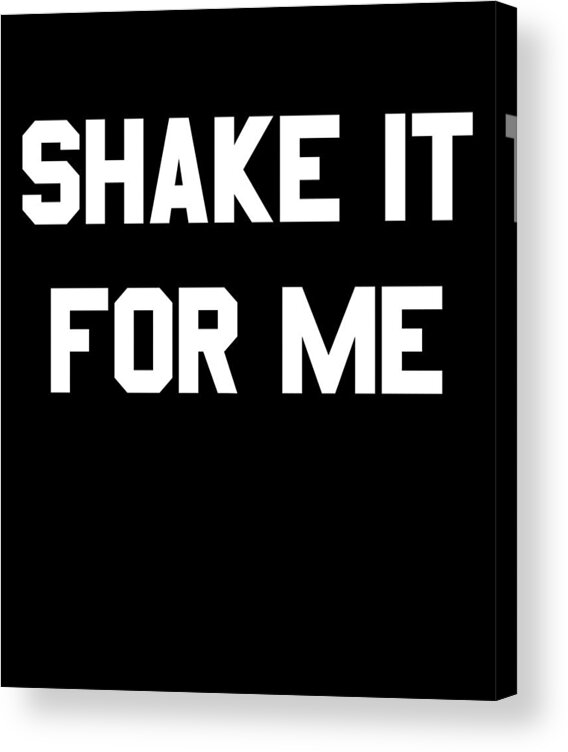Funny Acrylic Print featuring the digital art Shake It For Me by Flippin Sweet Gear